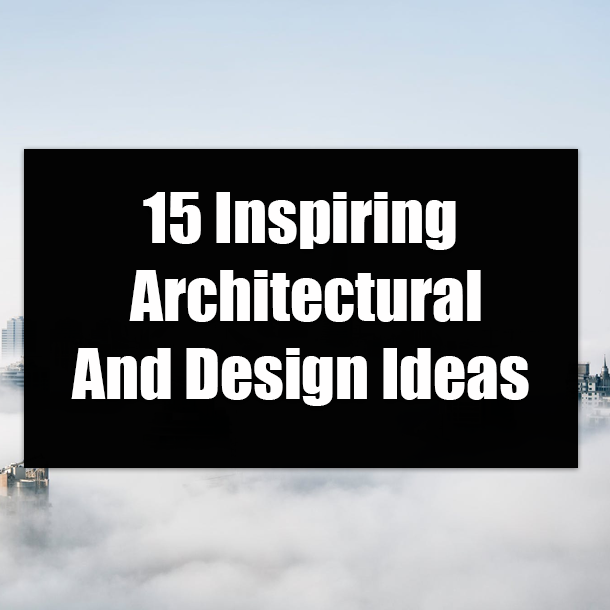 15 Inspiring Architectural And Design Ideas