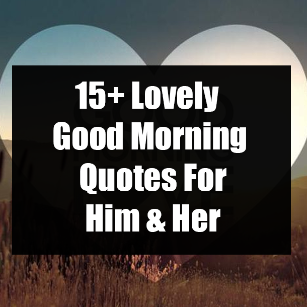 15+ Lovely Good Morning Quotes For Him & Her