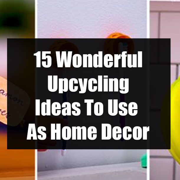 15 Wonderful Upcycling Ideas To Use As Home Decor