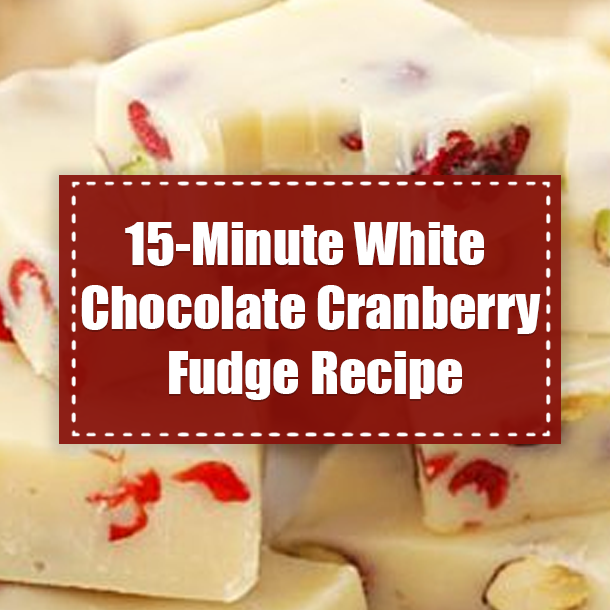 15-Minute White Chocolate Cranberry Fudge Recipe