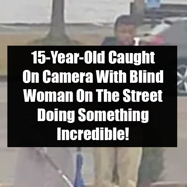 15-Year-Old Caught On Camera With Blind Woman On The Street Doing Something Incredible!