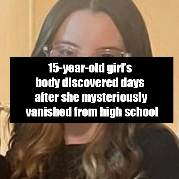 15-year-old girl’s body discovered days after she mysteriously vanished from high school