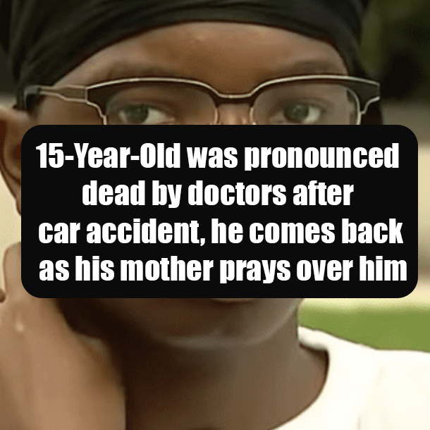 15-Year-Old was pronounced dead by doctors after car accident, he comes back as his mother prays over him