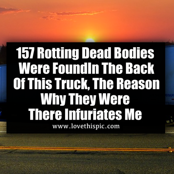 157 Rotting Dead Bodies Were Found In The Back Of This Truck, The Reason Why They Were There Infuriates Me