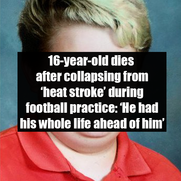 16-year-old dies after collapsing from ‘heat stroke’ during football practice: ‘He had his whole life ahead of him’