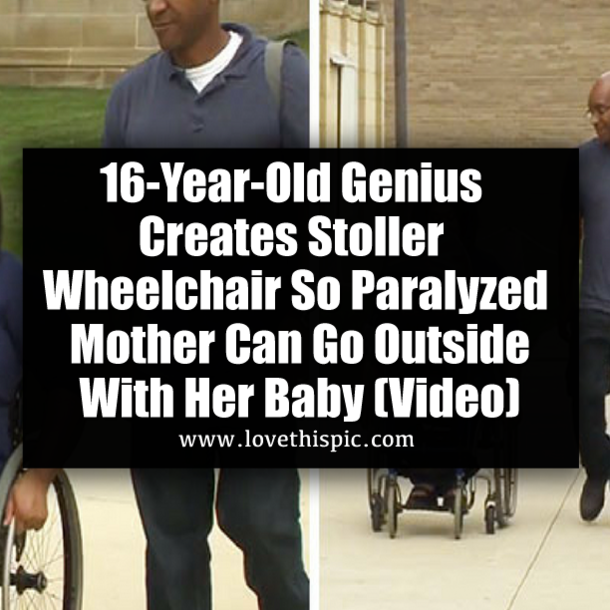 16-Year-Old Genius Creates Stoller Wheelchair So Paralyzed Mother Can Go Outside With Her Baby (Video)