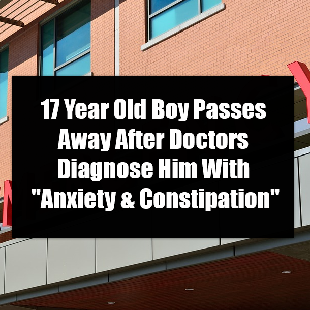 17 Year Old Boy Passes Away After Doctors Diagnose Him With "Anxiety & Constipation"