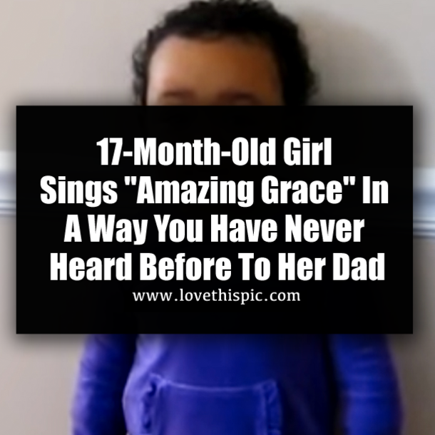 17-Month-Old Girl Sings "Amazing Grace" In A Way You Have Never Heard Before To Her Dad