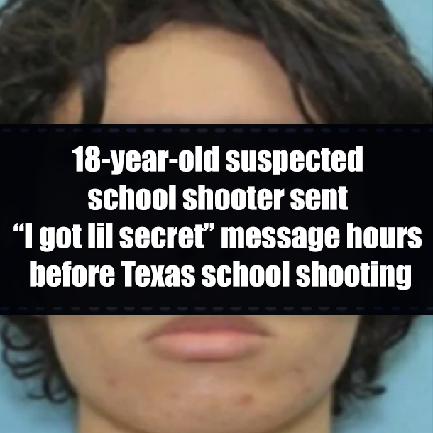 18-year-old suspected school shooter sent “I got lil secret” message hours before Texas school shooting