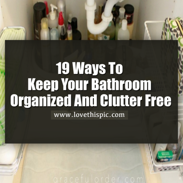19 Ways To Keep Your Bathroom Organized And Clutter Free