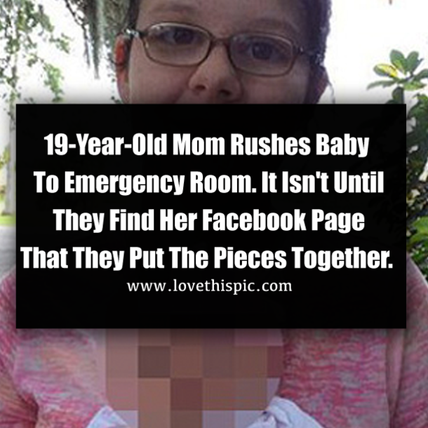 19-Year-Old Mom Rushes Baby To Emergency Room. It Isn't Until They Find Her Facebook Page That They Put The Pieces Together.