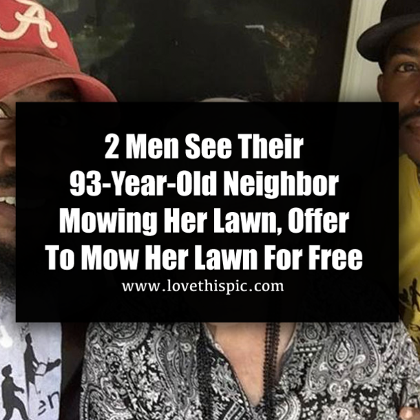 2 Men See Their 93-Year-Old Neighbor Mowing Her Lawn, Offer To Mow Her Lawn For Free