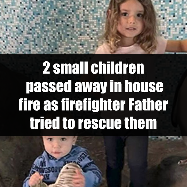 2 small children passed away in house fire as firefighter Father tried to rescue them