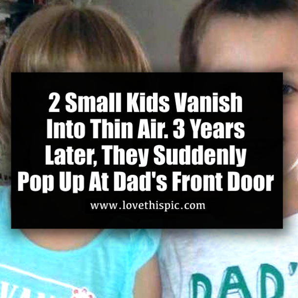 2 Small Kids Vanish Into Thin Air. 3 Years Later, They Suddenly Pop Up At Dad's Front Door