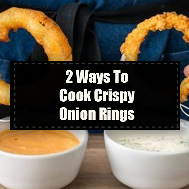 2 Ways To Cook Crispy Onion Rings
