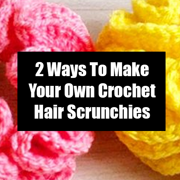 2 Ways To Make Your Own Crochet Hair Scrunchies