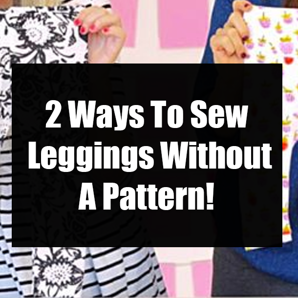2 Ways To Sew Leggings Without A Pattern!