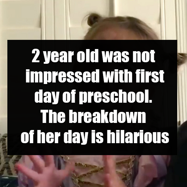 2 year old was not impressed with first day of preschool. The breakdown of her day is hilarious
