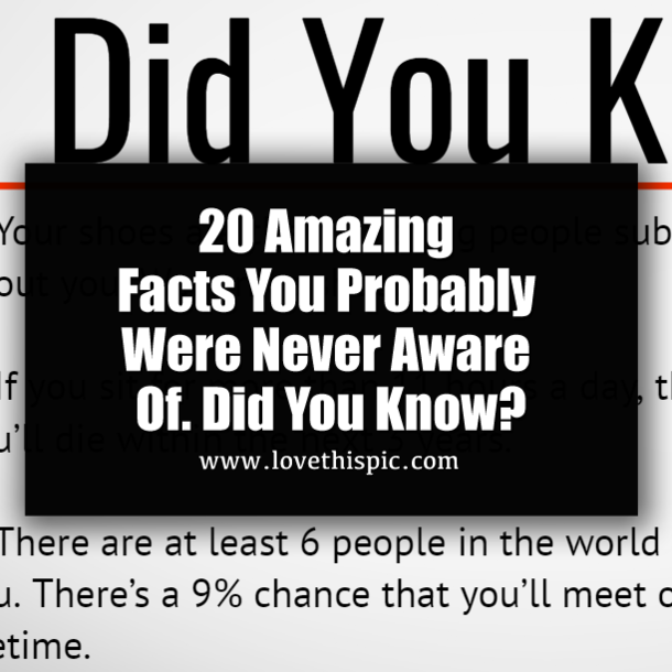 20 Amazing Facts You Probably Were Never Aware Of. Did You Know?