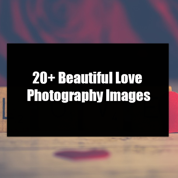20+ Beautiful Love Photography Images