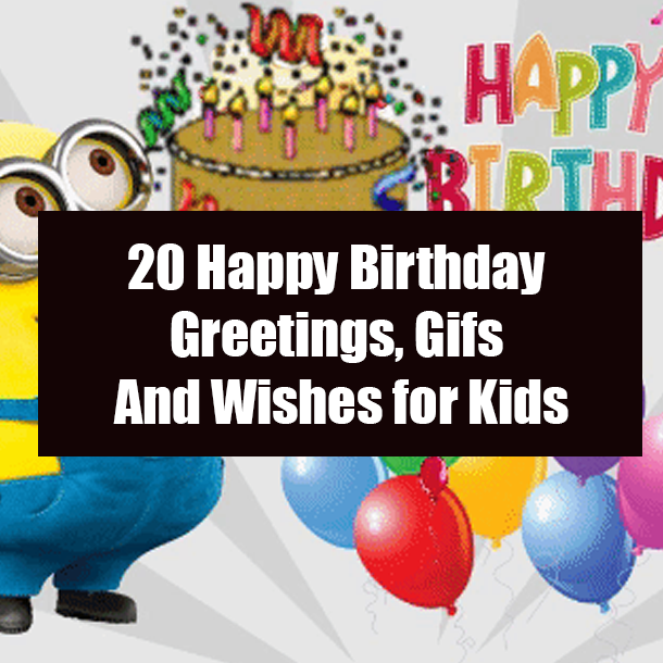 20 Happy Birthday Greetings, Gifs And Wishes for Kids