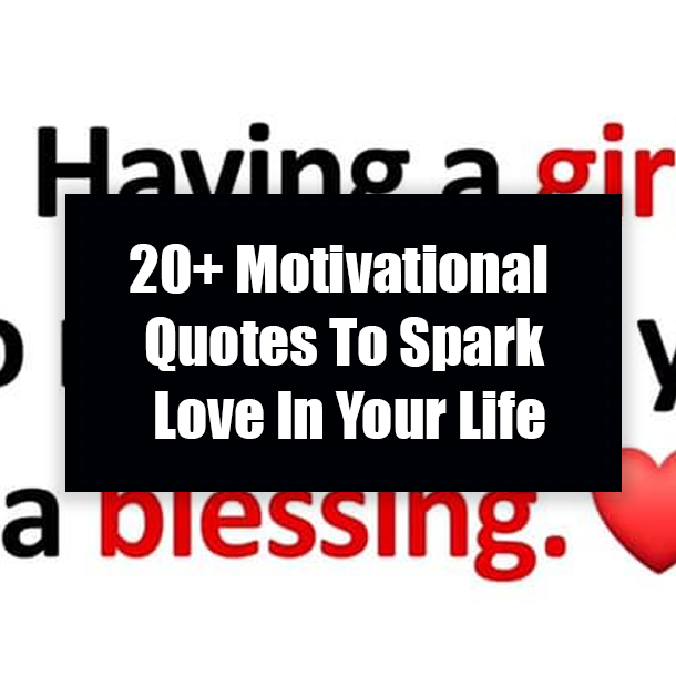 20+ Motivational Quotes To Spark Love In Your Life