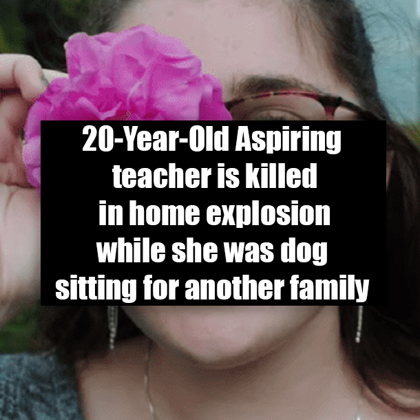 20-Year-Old Aspiring teacher is killed in home explosion while she was dog sitting for another family