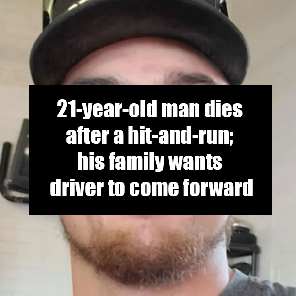 21-year-old man dies after a hit-and-run; his family wants driver to come forward