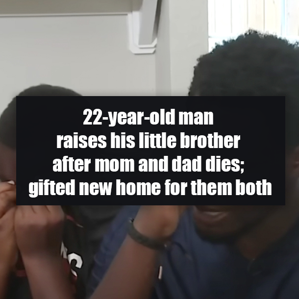 22-year-old man raises his little brother after mom and dad dies; gifted new home for them both