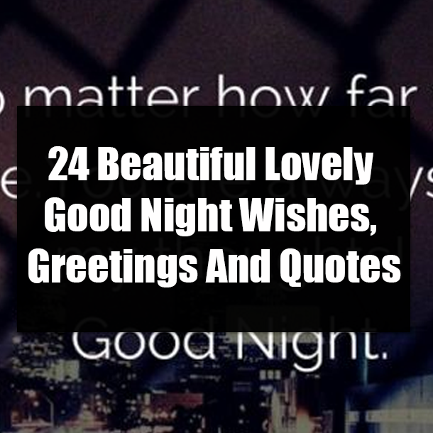 24 Beautiful Lovely Good Night Wishes, Greetings And Quotes