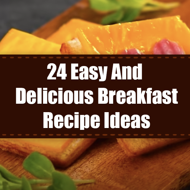 24 Easy And Delicious Breakfast Ideas