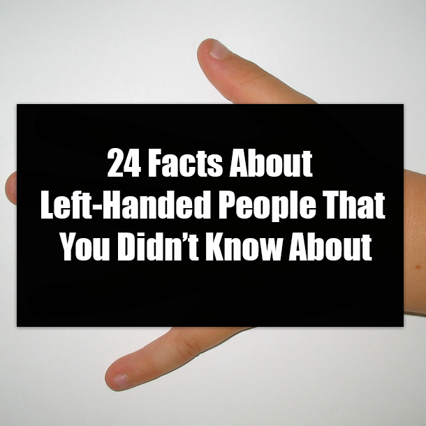 24 Facts About Left-Handed People That You Didn’t Know About