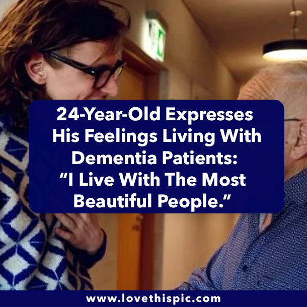 24-Year-Old Expresses His Feelings Living With Dementia Patients: “I Live With The Most Beautiful People.”