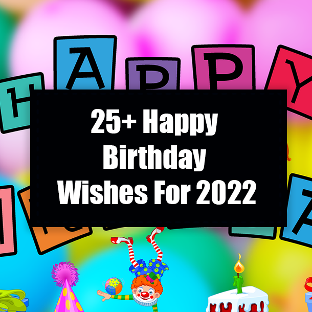 25+ Happy Birthday Wishes For 2022