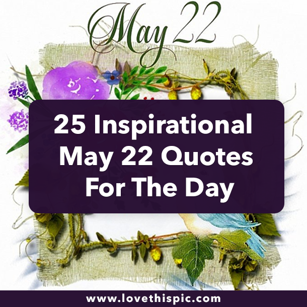 25 Inspirational May 22 Quotes For The Day