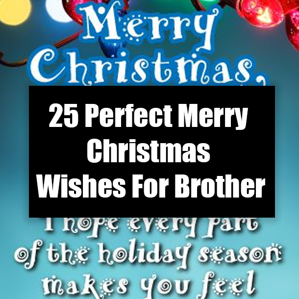 25 Perfect Merry Christmas Wishes For Brother