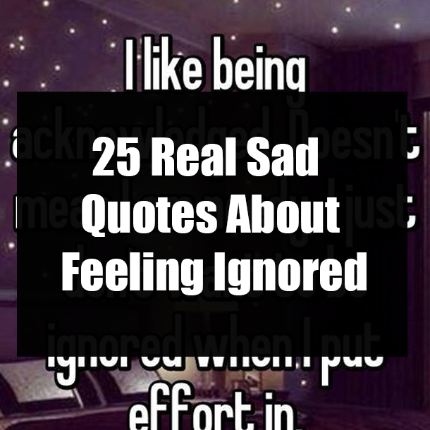 25 Real Sad Quotes About Feeling Ignored