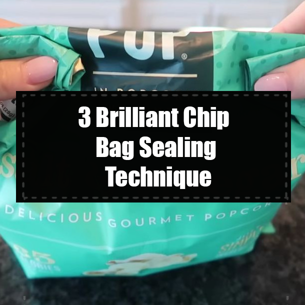 3 Brilliant Chip Bag Sealing Technique