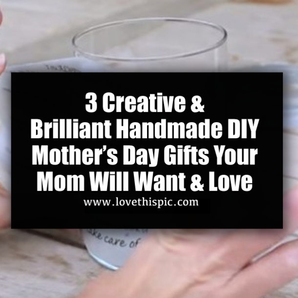 3 Creative & Brilliant Handmade DIY Mother’s Day Gifts Your Mom Will Want & Love