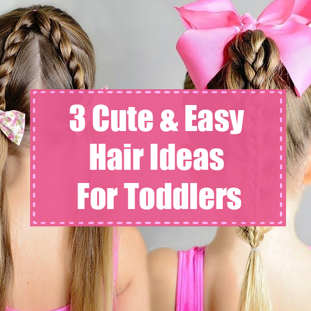 3 Cute & Easy Hair Ideas For Toddlers