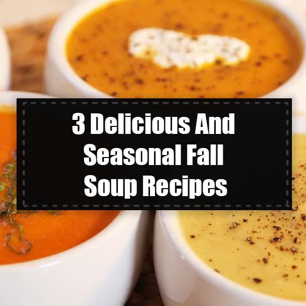 3 Delicious And Seasonal Fall Soup Recipes