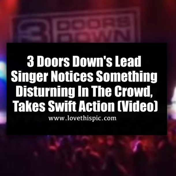 3 Doors Down's Lead Singer Notices Something Disturbing In The Crowd, Takes Swift Action (Video)