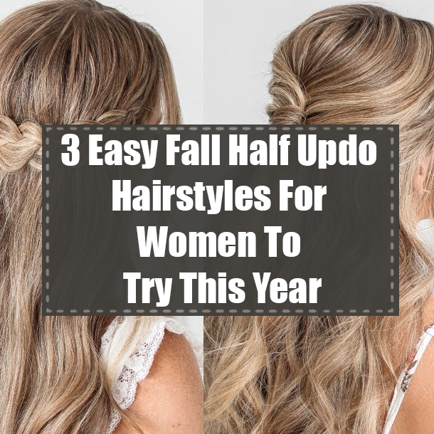 3 Easy Fall Half Updo Hairstyles For Women To Try This Year
