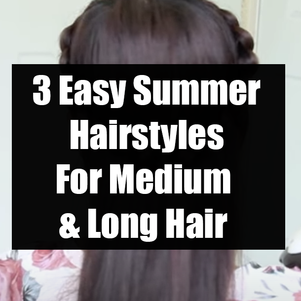 3 Easy Summer Hairstyles For Medium & Long Hair