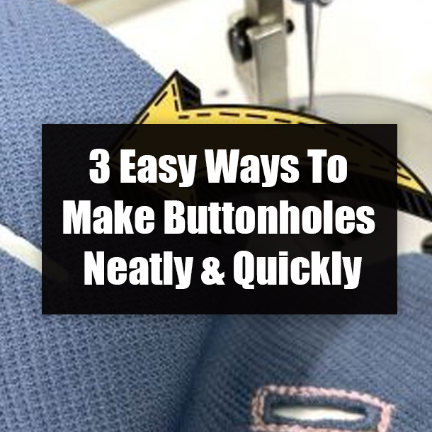 3 Easy Ways To Make Buttonholes Neatly & Quickly
