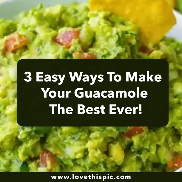 3 Easy Ways To Make Your Guacamole The Best Ever!