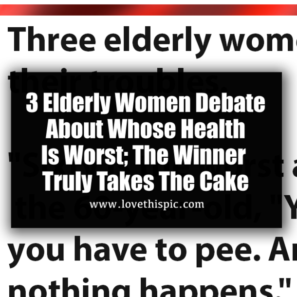3 Elderly Women Debate About Whose Health Is Worst; The Winner Truly Takes The Cake