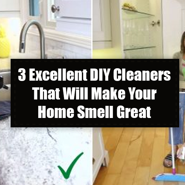 3 Excellent DIY Cleaners That Will Make Your Home Smell Great