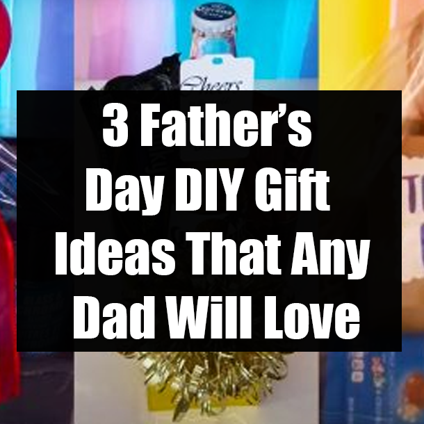 3 Father’s Day DIY Gift Ideas That Any Dad Will Love