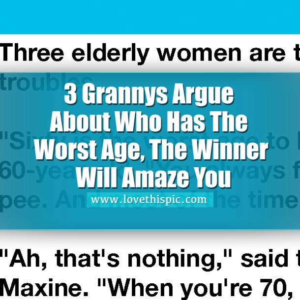 3 Grannys Argue About Who Has The Worst Age, The Winner Will Amaze You